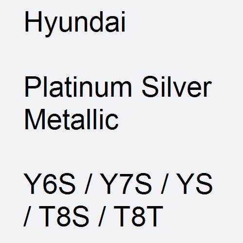 Hyundai, Platinum Silver Metallic, Y6S / Y7S / YS / T8S / T8T.